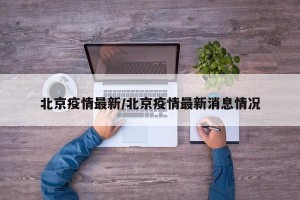 北京疫情最新/北京疫情最新消息情况