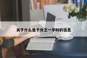 关于什么是千分之一学科的信息