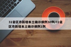 31省区市新增本土确诊病例30例/31省区市新增本土确诊病例1例