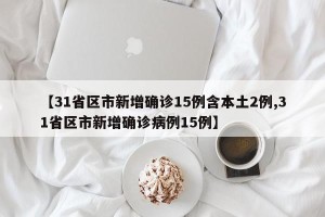 【31省区市新增确诊15例含本土2例,31省区市新增确诊病例15例】