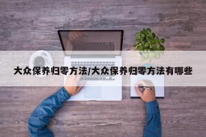 大众保养归零方法/大众保养归零方法有哪些