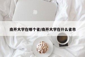南开大学在哪个省/南开大学在什么省市