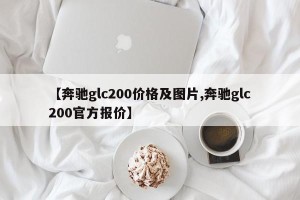 【奔驰glc200价格及图片,奔驰glc200官方报价】