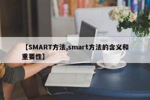 【SMART方法,smart方法的含义和重要性】