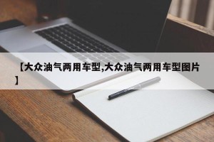 【大众油气两用车型,大众油气两用车型图片】