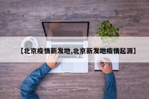 【北京疫情新发地,北京新发地疫情起源】