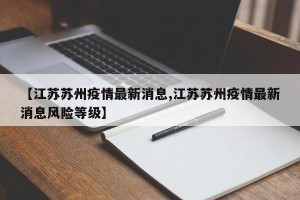 【江苏苏州疫情最新消息,江苏苏州疫情最新消息风险等级】