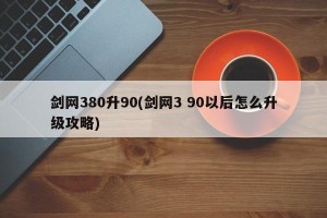剑网380升90(剑网3 90以后怎么升级攻略)