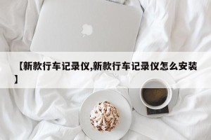 【新款行车记录仪,新款行车记录仪怎么安装】