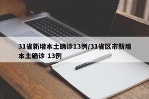 31省新增本土确诊13例/31省区市新增本土确诊 13例
