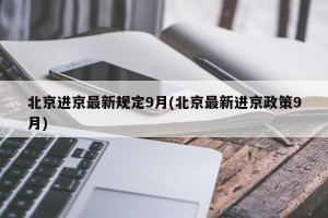 北京进京最新规定9月(北京最新进京政策9月)
