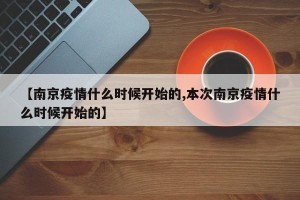 【南京疫情什么时候开始的,本次南京疫情什么时候开始的】