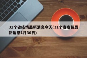 31个省疫情最新消息今天(31个省疫情最新消息1月30日)
