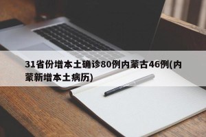31省份增本土确诊80例内蒙古46例(内蒙新增本土病历)