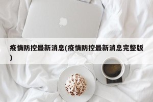 疫情防控最新消息(疫情防控最新消息完整版)