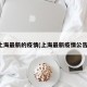 上海最新的疫情(上海最新疫情公告)