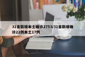 31省新增本土确诊2753/31省新增确诊22例本土17例