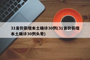 31省份新增本土确诊30例(31省份新增本土确诊30例头晕)