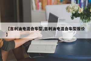 【吉利油电混合车型,吉利油电混合车型报价】