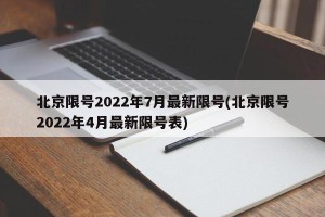 北京限号2022年7月最新限号(北京限号2022年4月最新限号表)