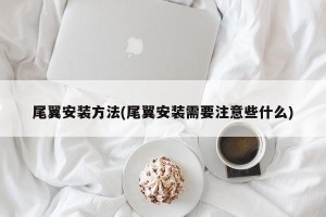 尾翼安装方法(尾翼安装需要注意些什么)
