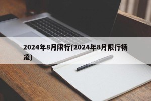 2024年8月限行(2024年8月限行杨凌)