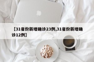【31省份新增确诊23例,31省份新增确诊12例】