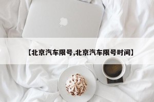 【北京汽车限号,北京汽车限号时间】