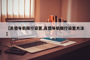 【高德导航限行设置,高德导航限行设置方法】