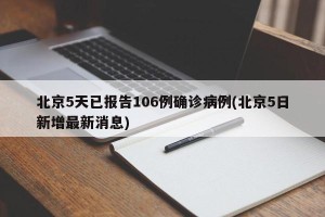 北京5天已报告106例确诊病例(北京5日新增最新消息)